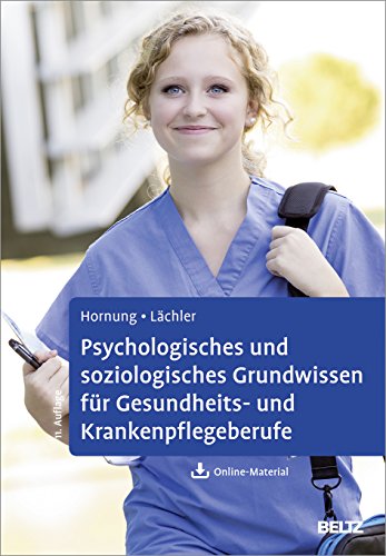 Psychologisches und soziologisches Grundwissen für Gesundheits- und Krankenpflegeberufe: Mit Online-Material Psychologisches und soziologisches Grundwissen für Gesundheits- und Krankenpflegeberufe: Mit Online-Material