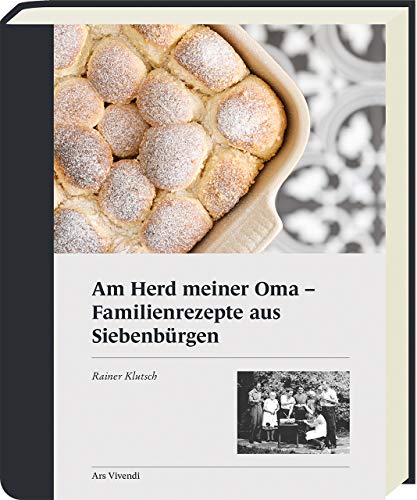 Am Herd meiner Oma: Familienrezepte aus Siebenbürgen - Traditionelle Rezepte (Wiener Schnitzel, Topfenknödel, Klausenburger Kraut)