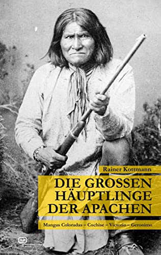 Die großen Häuptlinge der Apachen: Mangas Coloradas – Cochise – Victorio – Geronimo