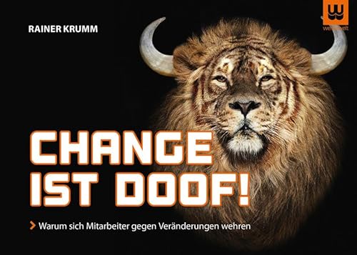 Change ist doof!: Warum sich Mitarbeiter gegen Veränderungen wehren