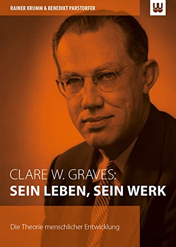 Clare W. Graves: SEIN LEBEN, SEIN WERK: Die Theorie menschlicher Entwicklung von werdewelt Verlag