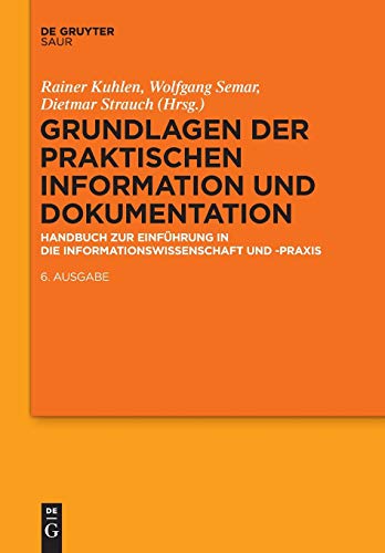 Grundlagen der praktischen Information und Dokumentation: Handbuch zur Einführung in die Informationswissenschaft und praxis: Handbuch zur Einführung in die Informationswissenschaft und -praxis von K.G. Saur Verlag