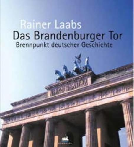 Das Brandenburger Tor: Brennpunkt deutscher Geschichte von Quadriga