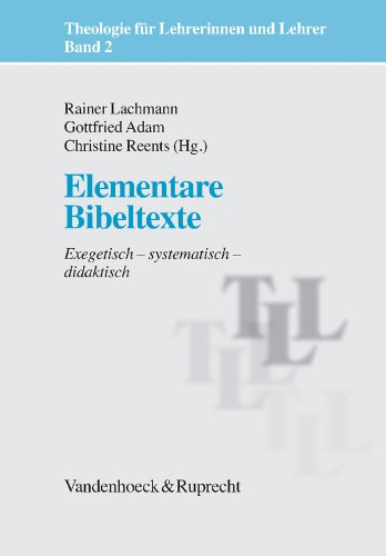 Theologie für Lehrerinnen und Lehrer: Elementare Bibeltexte. Exegetisch - systematisch - didaktisch: Bd 2 (Theologie Fur Lehrerinnen Und Lehrer) von Vandenhoeck + Ruprecht