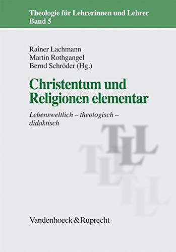 Christentum und Religionen elementar: Lebensweltlich - theologisch - didaktisch (Theologie für Lehrerinnen und Lehrer, Band 5) von Vandenhoeck + Ruprecht