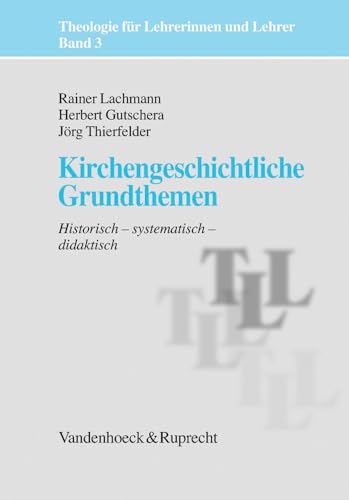 Kirchengeschichtliche Grundthemen: Historisch - systematisch - didaktisch (Theologie für Lehrerinnen und Lehrer, Bd. 003)