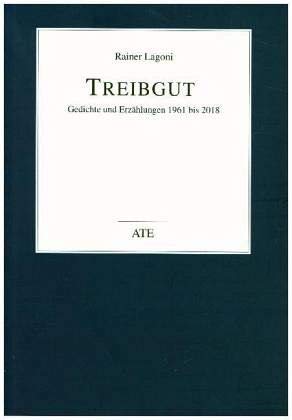 Treibgut: Gedichte und Erzählungen 1961 bis 2018 von AT Edition