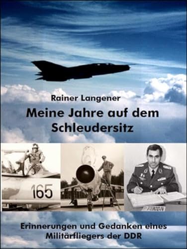 Meine Jahre auf dem Schleudersitz: Erinnerungen und Gedanken eines Militärfliegers der DDR
