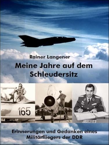 Meine Jahre auf dem Schleudersitz: Erinnerungen und Gedanken eines Militärfliegers der DDR