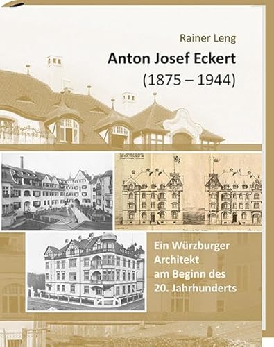 Anton Josef Eckert (1875-1944): Ein Würzburger Architekt am Beginn des 20. Jahrhunderts
