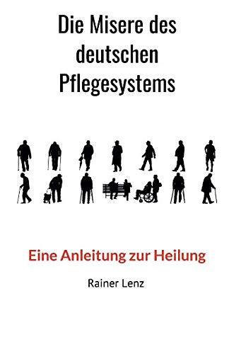 Die Misere des deutschen Pflegesystems: Eine Anleitung zur Heilung von Independently published