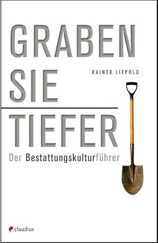 Graben Sie tiefer!: Der Bestattungskulturführer von Claudius Verlag GmbH