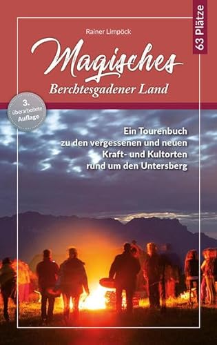 Magisches Berchtesgadener Land: Ein Wanderführer zu den vergessenen und neuen Kraft- und Kultorten rund um den Untersberg