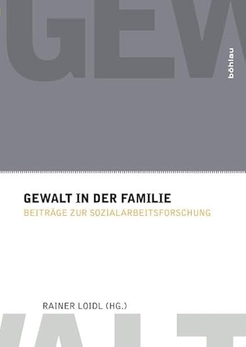 Gewalt in der Familie: Beiträge zur Sozialarbeitsforschung (Gewaltforschung)