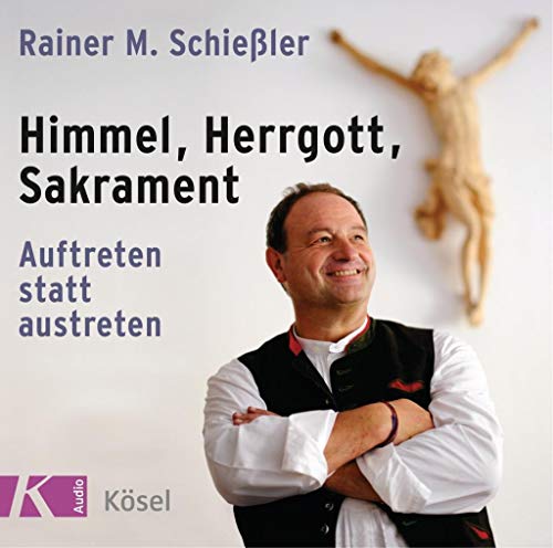 Himmel, Herrgott, Sakrament: Auftreten statt austreten