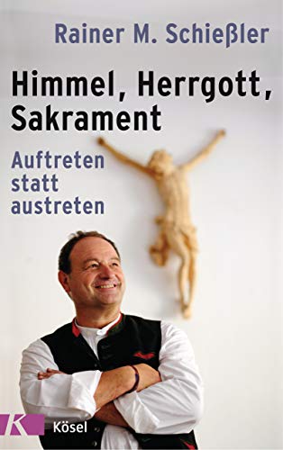 Himmel - Herrgott - Sakrament: Auftreten statt austreten