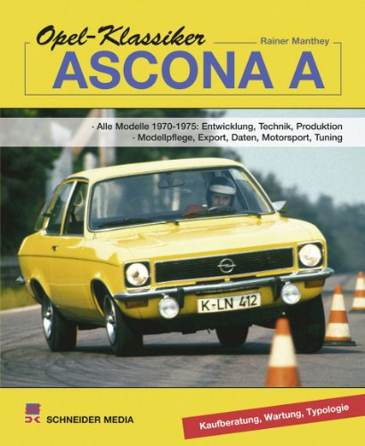 Opel-Klassiker – Ascona A: Alle Modelle 1970-1975: Entwicklung, Technik, Produktion, Modellpflege, Export, Daten, Motorsport, Tuning