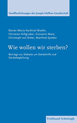 Wie wollen wir sterben? . Beiträge zur Debatte um Sterbehilfe und Sterbebegleitung (Veröffentlichungen der Joseph-Höffner-Gesellschaft) von Schoeningh Ferdinand GmbH