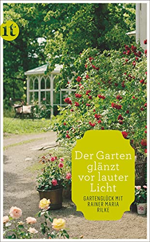 »Der Garten glänzt vor lauter Licht«: Gartenglück mit Rainer Maria Rilke (insel taschenbuch) von Insel Verlag GmbH
