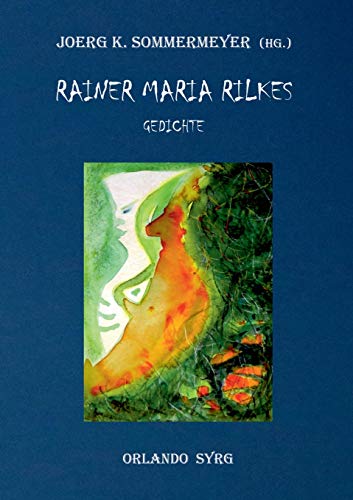 Rainer Maria Rilkes Gedichte: Das Stunden-Buch, Das Buch der Bilder, Neue Gedichte, Der neuen Gedichte anderer Teil, Requiem, Das Marien-Leben, ... an Orpheus (Orlando Syrg Taschenbuch: ORSYTA)