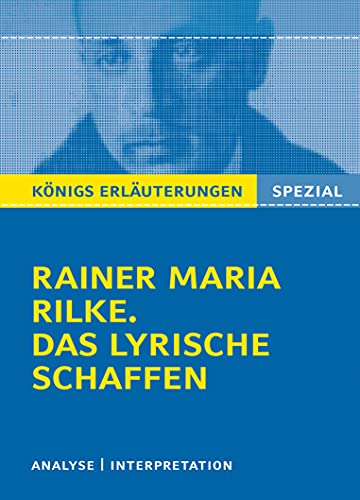 Rilke. Das lyrische Schaffen.: Interpretationen zu den wichtigsten Gedichten (Königs Erläuterungen. Spezial)
