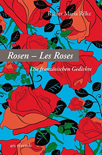 Rosen - Les Roses: Rilkes Gedichte französisch-deutsch – Poetische Meisterwerke voller Grazie und Anmut, die Königin aller Blumen in schlichten, kraftvollen Versen von Ars Vivendi