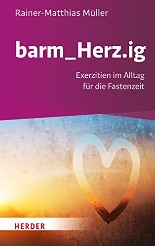 barm_Herz.ig: Exerzitien im Alltag für die Fastenzeit von VERLAG HERDER GMBH