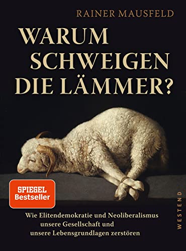 Warum schweigen die Lämmer? (erweiterte Studienausgabe): Wie Elitendemokratie und Neoliberalismus unsere Gesellschaft und unsere Lebensgrundlagen zerstören