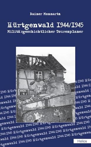 Hürtgenwald 1944/1945: Militärgeschichtlicher Tourenplaner von Helios Verlagsges.