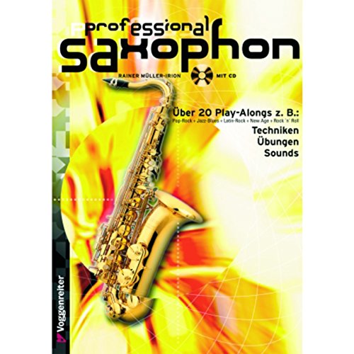 Professional Saxophon: Pop-Rock, Jazz-Blues, Latin-Rock, New Age, Rock'n Roll, Blues, Pop-Ballad, Bebop, Modern Jazz & Saxophone Special. Für d. ... Grundlagen u. Improvisationserfahrung verfügt von Voggenreiter