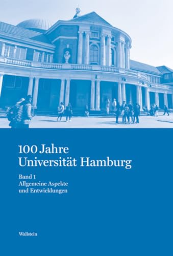 100 Jahre Universität Hamburg: Studien zur Hamburger Universitäts- und Wissenschaftsgeschichte in vier Bänden. Band 1: Allgemeine Aspekte und Entwicklungen 100 Jahre Universität Hamburg: Studien zur Hamburger Universitäts- und Wissenschaftsgeschichte in vier Bänden. Band 1: Allgemeine Aspekte und Entwicklungen