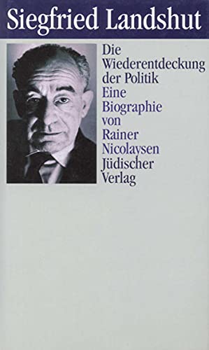 Siegfried Landshut: Die Wiederentdeckung der Politik. Eine Biographie