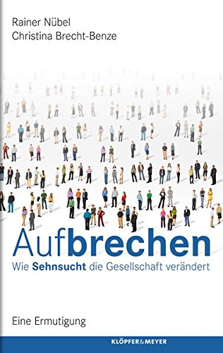 Aufbrechen: Wie Sehnsucht die Gesellschaft verändert. Eine Ermutigung