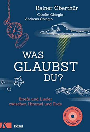 Was glaubst du?: Briefe und Lieder zwischen Himmel und Erde. Mit 16 Liedern auf CD (Rainer Oberthür, Band 8) Was glaubst du?: Briefe und Lieder zwischen Himmel und Erde. Mit 16 Liedern auf CD (Rainer Oberthür, Band 8)