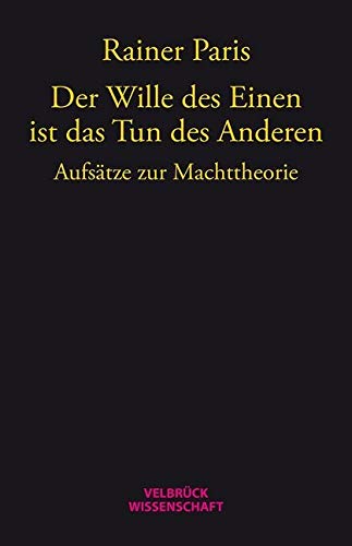 Der Wille des Einen ist das Tun des Anderen: Aufsätze zur Machttheorie von Velbrück Wissenschaft