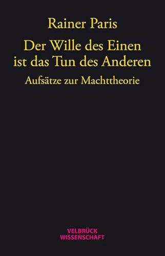 Der Wille des Einen ist das Tun des Anderen: Aufsätze zur Machttheorie