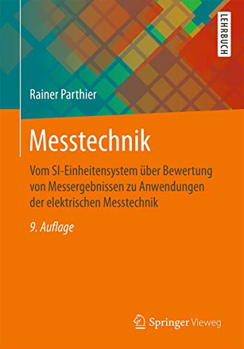 Messtechnik: Vom SI-Einheitensystem über Bewertung von Messergebnissen zu Anwendungen der elektrischen Messtechnik