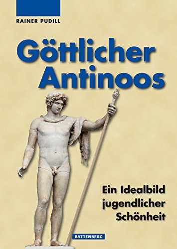 Göttlicher Antinoos: Das Idealbild jugendlicher Schönheit: Ein Idealbild jugendlicher Schönheit Göttlicher Antinoos: Das Idealbild jugendlicher Schönheit: Ein Idealbild jugendlicher Schönheit von Battenberg