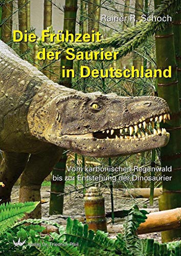 Die Frühzeit der Saurier in Deutschland: Vom karbonischen Regenwald bis zur Entstehung der Dinosaurier von Pfeil, Dr. Friedrich
