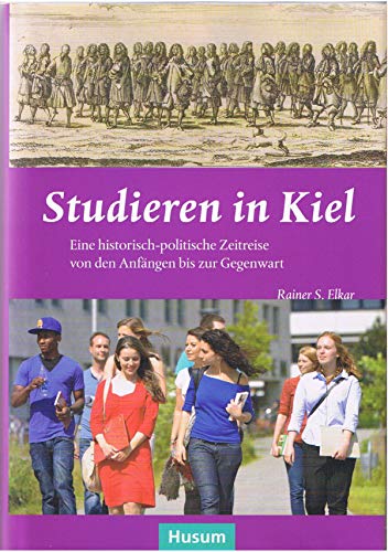 Studieren in Kiel: Eine historische-politische Zeitreise von den Anfängen bis zur Gegenwart (Sonderveröffentlichung der Gesellschaft für Kieler Stadtgeschichte) von Husum