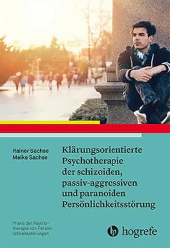 Klärungsorientierte Psychotherapie der schizoiden, passiv-aggressiven und paranoiden Persönlichkeitsstörung (Praxis der Psychotherapie von Persönlichkeitsstörungen) von Hogrefe Verlag GmbH + Co.