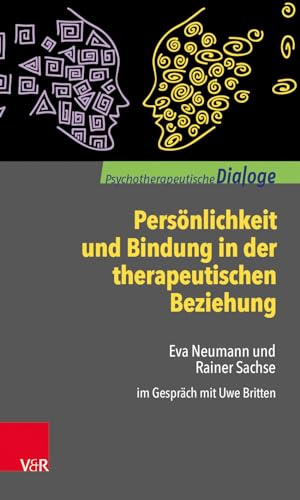 Persönlichkeit und Bindung in der therapeutischen Beziehung: Eva Neumann und Rainer Sachse im Gespräch mit Uwe Britten (Psychotherapeutische Dialoge) von Vandenhoeck + Ruprecht