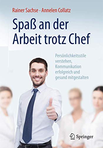 Spaß an der Arbeit trotz Chef: Persönlichkeitsstile verstehen, Kommunikation erfolgreich und gesund mitgestalten Spaß an der Arbeit trotz Chef: Persönlichkeitsstile verstehen, Kommunikation erfolgreich und gesund mitgestalten