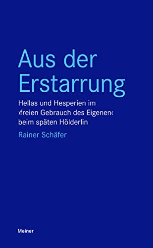 Aus der Erstarrung: Hellas und Hesperien im ›freien Gebrauch des Eigenen‹ beim späten Hölderlin (Blaue Reihe) von Meiner Felix Verlag GmbH