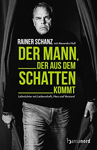 Der Mann, der aus dem Schatten kommt: Leibwächter mit Leidenschaft, Herz und Verstand von hansanord