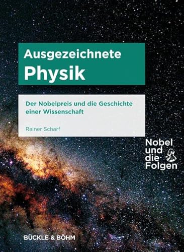 Ausgezeichnete Physik: Der Nobelpreis und die Geschichte einer Wissenschaft (Nobel und die Folgen)