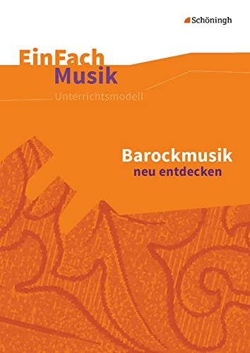 EinFach Musik: Barockmusik neu entdecken (EinFach Musik: Unterrichtsmodelle für die Schulpraxis) von SCHÖNINGH VERLAG IM WESTERMANN SCHULBUCH
