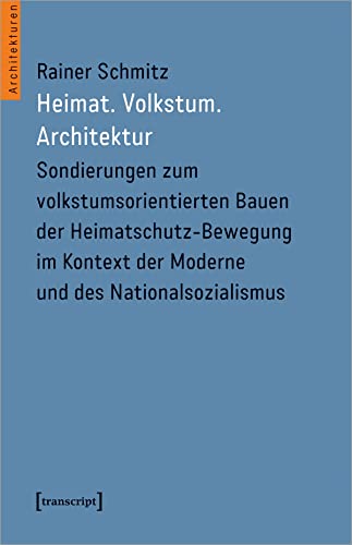 Heimat. Volkstum. Architektur: Sondierungen zum volkstumsorientierten Bauen der Heimatschutz-Bewegung im Kontext der Moderne und des ... und des ... der Moderne und des Nationalsozialismus Heimat. Volkstum. Architektur: Sondierungen zum volkstumsorientierten Bauen der Heimatschutz-Bewegung im Kontext der Moderne und des ... und des ... der Moderne und des Nationalsozialismus