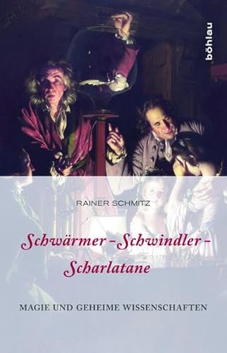 Schwärmer - Schwindler - Scharlatane: Magie und geheime Wissenschaften