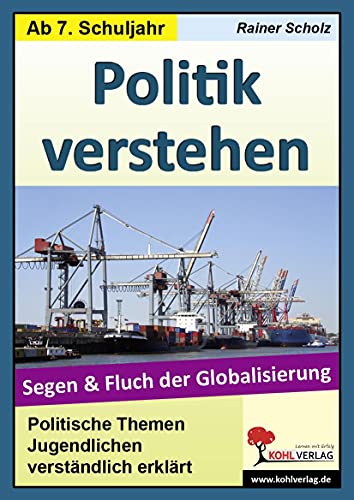 Politik verstehen - Segen und Fluch der Globalisierung: Politische Themen Jugendlichen leicht erklärt von Kohl Verlag